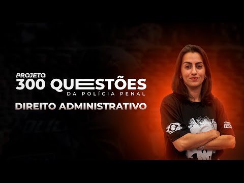 300 QUESTÕES POLÍCIA PENAL- DIREITO ADMNISTRATIVO - EP3