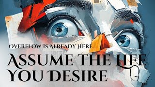 Overflow Is Already Here — Assume the Life You Desire