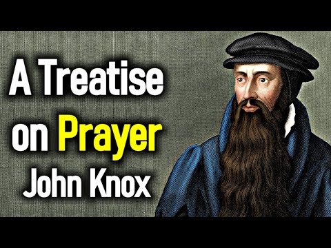 A Treatise on Prayer - John Knox (1514 – 1572)