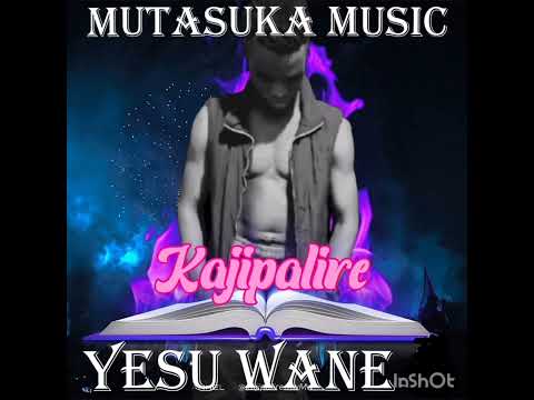 Yesu wane -Kajipalire