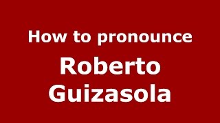 How to pronounce Roberto Guizasola
