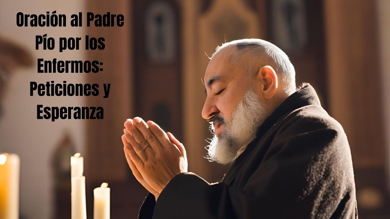 Oración al Padre Pío por los Enfermos | Peticiones y Esperanza