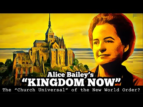 Alice Bailey’s “KINGDOM NOW” the Church Universal of the New World Order?