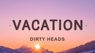 Dirty Heads - Vacation (Lyrics) | I&#39;m on vacation every single day