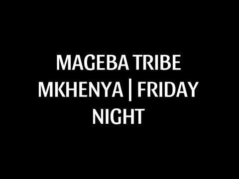 MAGEBA TRIBE | MKHENYA FRIDAY NIGHT