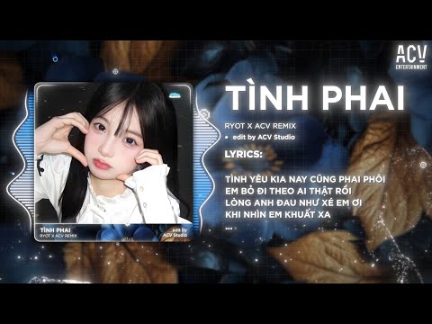 Tình Phai Remix (Bản 🎵) - RyoT x ACV Remix | Tình Yêu Kia Nay Cũng Phai Phôi 🎵
