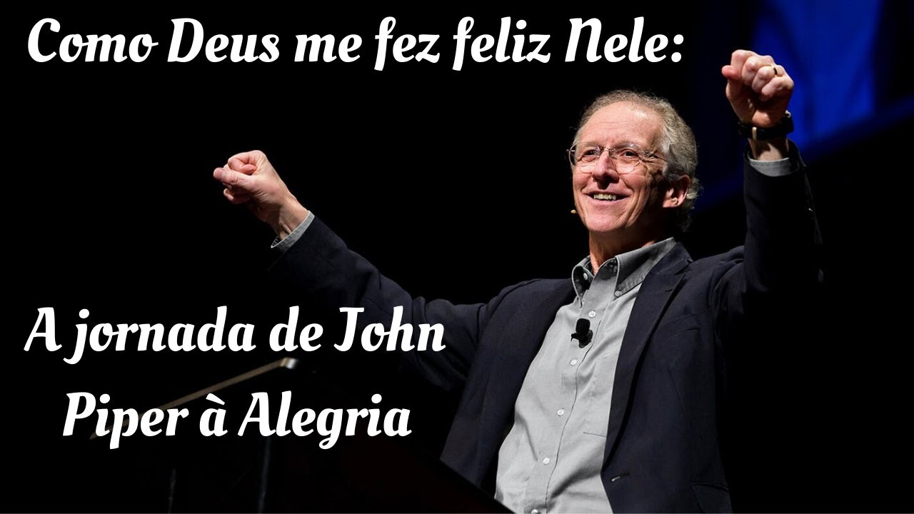 Como Deus me fez feliz Nele: A jornada de John Piper à Alegria