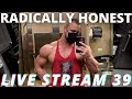 RADICALLY HONEST BODYBUILDING LIVE STREAM 39 | LIPIDS ON CYCLE PROBLEMS | HGH AND PENIS GROWTH