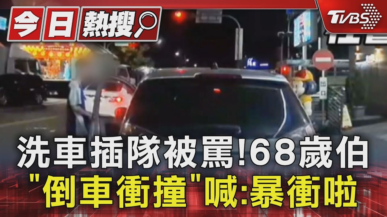 洗車插隊被罵太緊張!68歲伯「倒車衝撞」 喊:暴衝啦