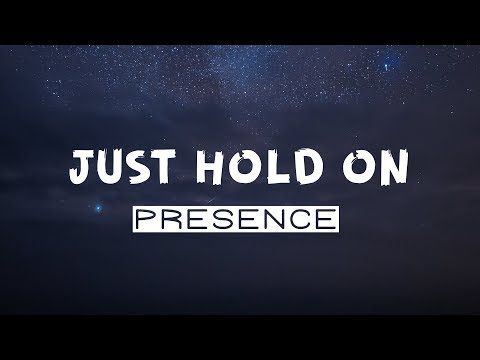 Presence - Just Hold On // (Lyrics)