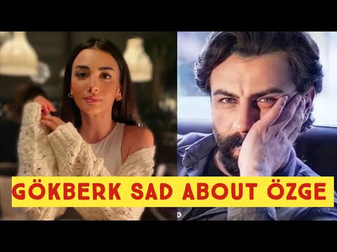 Gökberk demirci Sad about Özge yagiz