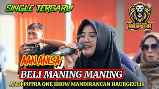 Download lagu BUY MANING MANING - AAN ANISA ANDI PUTRA 1 NEWEST SINGLE || DESA MANDIRANCAN - HAURGEULIS mp3