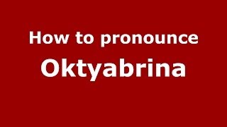 How to pronounce Oktyabrina
