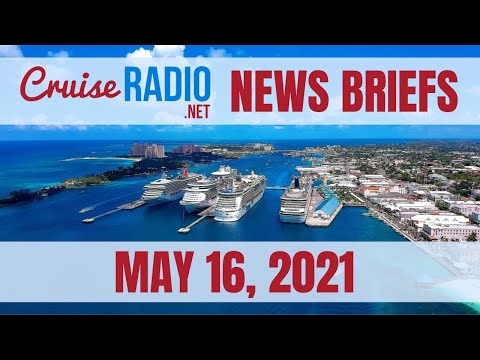 Cruise News Briefs — May 16, 2021