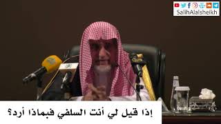 صورة إذا قيل لي أنت السلفي فبماذا أرد؟ - صالح آل الشيخ
