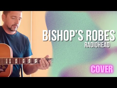 Bishops Robes - Radiohead