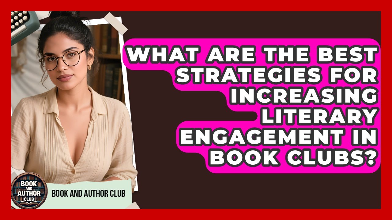 What Are the Best Strategies for Increasing Literary Engagement in Book Clubs?