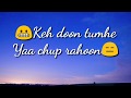 Keh Doon Tumhe Ya Chup Rahoon Whatsapp Lyrics Video King O Tv