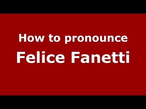 How to pronounce Felice Fanetti (Italian/Italy)  - PronounceNames.com
