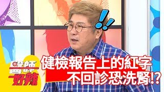 健檢報告上的紅字怎麼看？醫師叮嚀不回診恐洗腎？！【醫師好辣】 20190327  part4 EP711 林可彤 鄭丞傑