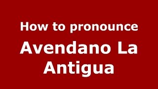How to pronounce Avendano La Antigua
