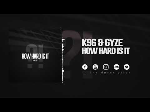K96 & GyZe - How Hard Is It