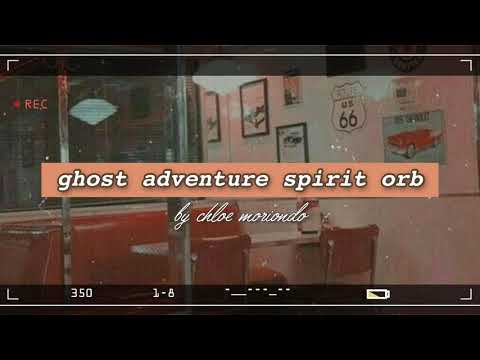 ghost adventure spirit orb - chloe moriondo // lyrics