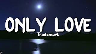 Download lagu Only Love - Trademark (Lyrics) mp3 Download lagu Only Love - Trademark (Lyrics) mp3