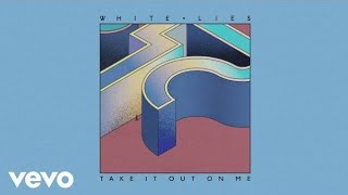 White Lies - Take It Out On Me
