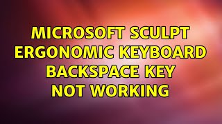 Microsoft Sculpt Ergonomic Keyboard Backspace Key Not Working