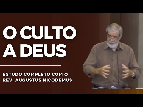 Estudo sobre O CULTO a DEUS (aula completa) | Augustus Nicodemus
