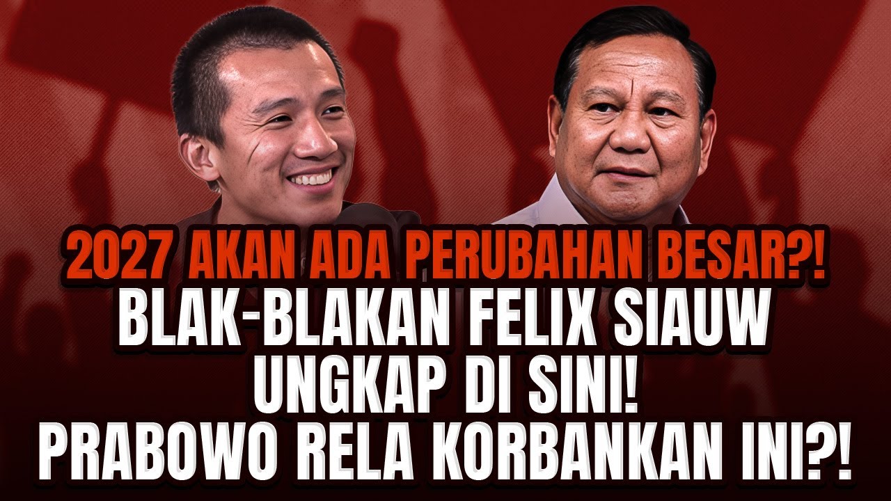 2027 AKAN ADA PERUBAHAN BESAR?! BLAK-BLAKAN FELIX SIAUW UNGKAP DI SINI! PRABOWO RELA KORBANKAN INI?!