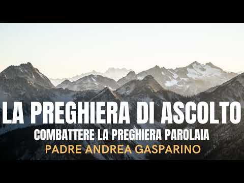 LA PREGHIERA DI ASCOLTO COMBATTERE LA PREGHIERA PAROLAIA - PADRE ANDREA GASPARINO