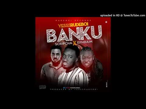 Yesssrudeboi - Banku ft Ephraim x Scripcha (Prod By Yesssrudeboi)