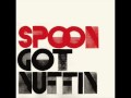 Spoon - Got Nuffin'