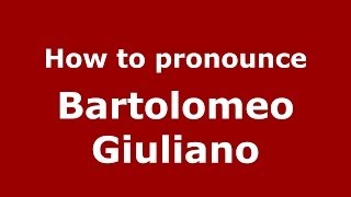 How to pronounce Bartolomeo Giuliano