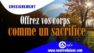 Offrez vos corps comme un sacrifice vivant, saint et agréable à Dieu