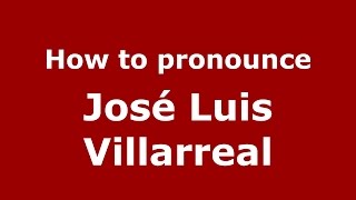 How to pronounce José Luis Villarreal