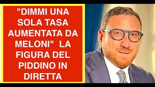 "DIMMI UNA SOLA TASA AUMENTATA DA MELONI"  LA FIGURA DEL PIDDINO IN DIRETTA