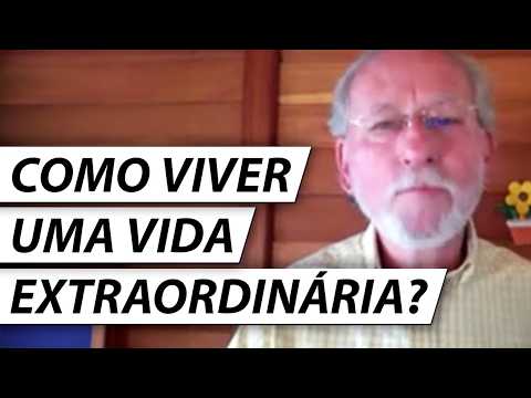 HOW TO LIVE AN EXTRAORDINARY LIFE? - Dr. Cesar Vasconcellos Psychiatrist