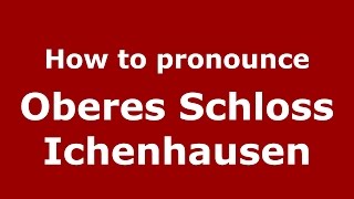 How to pronounce Oberes Schloss Ichenhausen