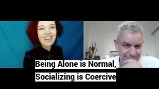 Being Alone is Normal, Socializing is Coercive (Loneliness Industry Podcast)