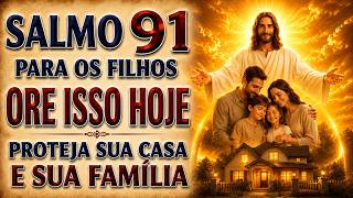 SALMO 91 PARA OS FILHOS: ORE ISSO HOJE E PROTEJA SUA CASA E SUA FAMÍLIA