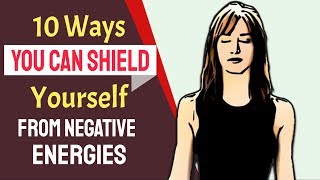 10 Ways You Can Shield Yourself from Negative Energies