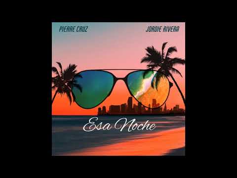 Pierre Cruz, Jordie Rivera - Esa Noche