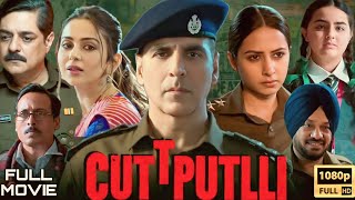 Cuttputlli Full Movie 1080p HD | Akshay Kumar, Rakul Preet Singh, Sargun M. | Movie Facts & Review