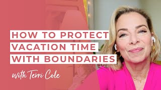 How to Protect Vacation Time with Boundaries - Terri Cole