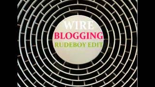 Wire - Blogging (Rudeboy Edit)