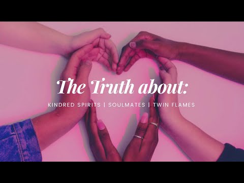 The Truth About: Kindred Spirits, Soul Mates and Twin Flames!