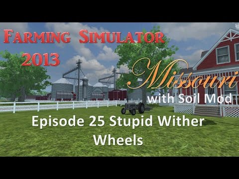 Farming Simulator 2013 Missouri E25 - Don't Like Wither Wheels!